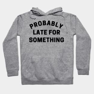 Probably Late For Something. Funny Sarcastic Quote. Hoodie